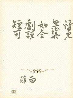 短剧如果情深不可说全集免费观看