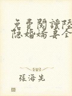 免费阅读陆总的隐婚娇妻全文