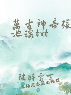 万古神帝张若尘池瑶txt