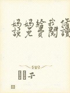 妈妈给我修炼小说免费阅读全文最新章节