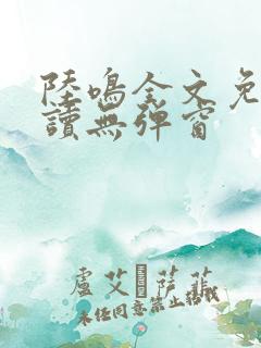 陆鸣全文免费阅读无弹窗