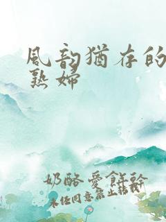 风韵犹存的丰满熟妇