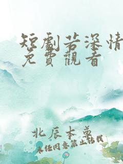 短剧若深情无恙免费观看
