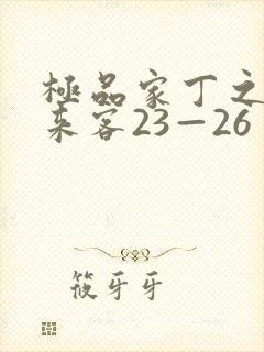 极品家丁之远方来客23—26