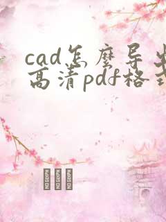 cad怎么导出高清pdf格式