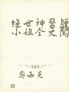 绝世神医腹黑大小姐全文阅读