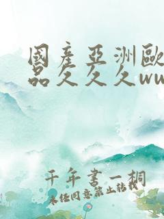 国产亚洲欧美精品久久久www