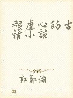 超虐心的古代言情小说