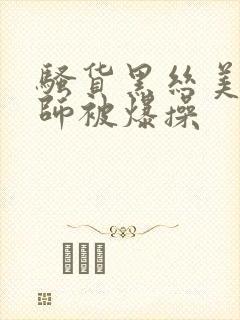 骚货黑丝美女老师被爆操