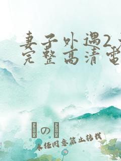 妻子外遇2免费完整高清电视剧在线看中文
