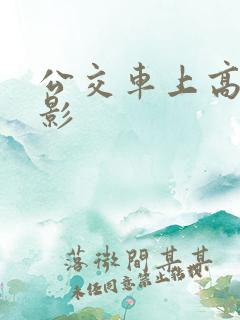 公交车上高潮电影