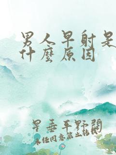 男人早射是因为什么原因