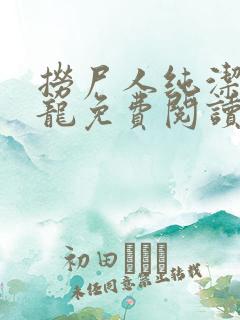 捞尸人纯洁滴小龙免费阅读