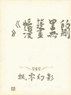 《帐篷里的秘密》漫画无删减