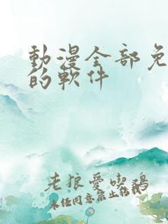 动漫全部免费看的软件