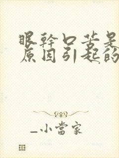 眼干口苦是什么原因引起的