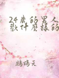 24岁的男人喜欢什么样的女人