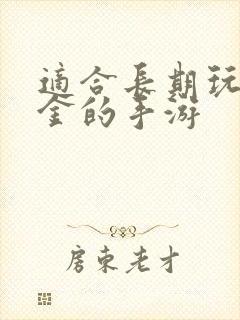 适合长期玩不氪金的手游