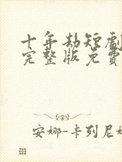十年劫短剧全集完整版免费观看