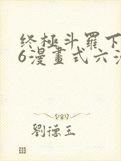 终极斗罗下拉式6漫画式六漫画