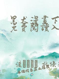 黑犬漫画下拉式免费阅读入口