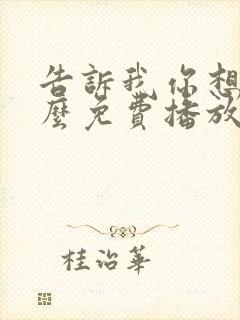 告诉我你想要什么免费播放电影全部