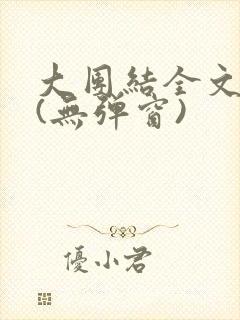 大团结全文阅读(无弹窗)