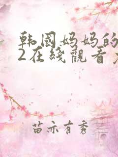 韩国妈妈的朋友2在线观看免费