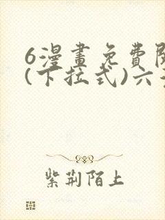 6漫画免费阅读(下拉式)六漫画入口