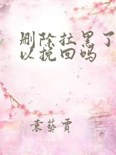 删除拉黑了还可以挽回吗
