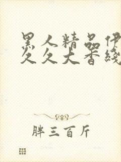 黑人精品伊人久久久大香线蕉