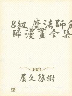 8级魔法师的回归漫画全集免费观看