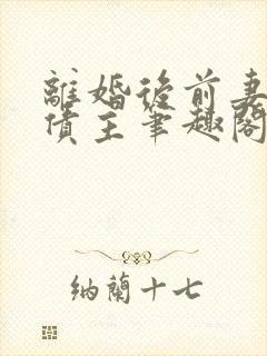 离婚后前妻成了债主笔趣阁无弹窗