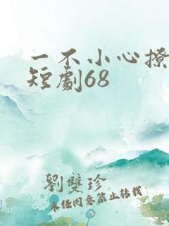 一不小心撩错人短剧68
