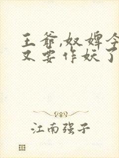 王爷,奴婢今天又要作妖了全集免费观看