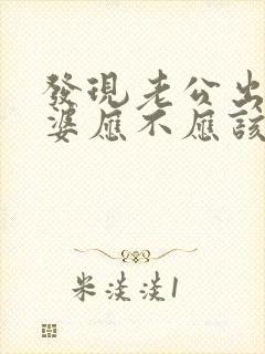 发现老公出轨老婆应不应该找小三谈