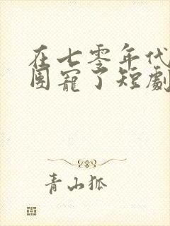 在七零年代我被团宠了短剧免费观看