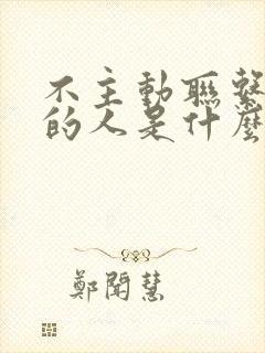 不主动联系别人的人是什么性格?
