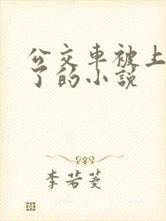 公交车被上高潮了的小说