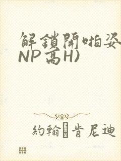 解锁开啪姿势(NP高H)