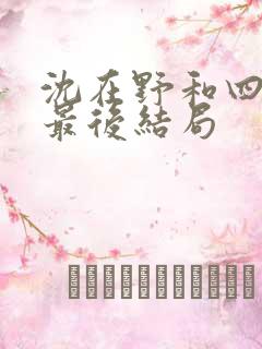 沈在野和四皇子最后结局