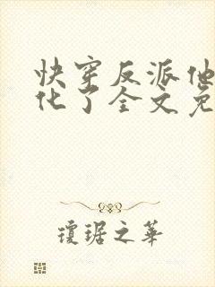 快穿反派他又黑化了全文免费阅读