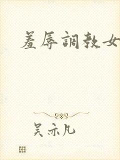 羞辱调教女小说