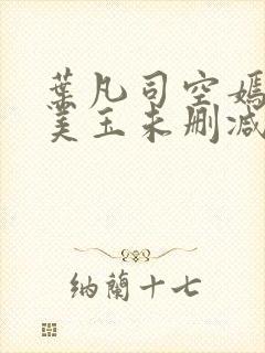 叶凡司空嫣然林美玉未删减版