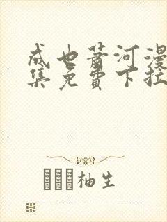 成也萧河漫画全集免费下拉