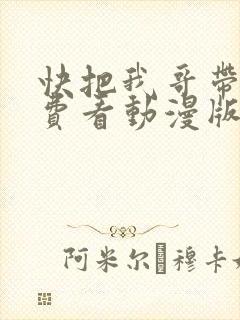 快把我哥带走免费看动漫版