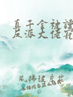 真千金被读心后反派大佬宠疯了