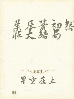 叶辰萧初然完整版大结局