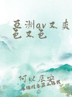 亚洲av又爽又色又色