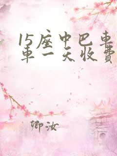 15座中巴车包车一天收费